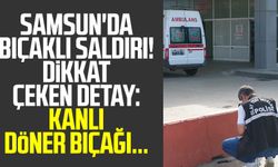Samsun haber | Samsun'da bıçaklı saldırı! Dikkat çeken detay: Kanlı döner bıçağı...