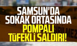 Samsun'da sokak ortasında pompalı tüfekli saldırı!