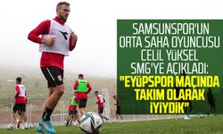 Samsunspor'un orta saha oyuncusu Celil Yüksel SMG'ye açıkladı: "Eyüpspor maçında takım olarak iyiydik"