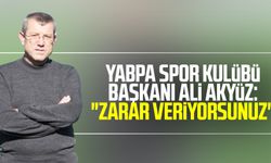 YABPA Spor Kulübü Başkanı Ali Akyüz: "Zarar veriyorsunuz"