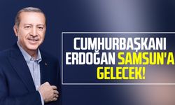 Cumhurbaşkanı Erdoğan Samsun'a gelecek!