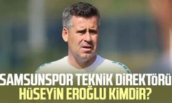 Samsunspor Teknik Direktörü Hüseyin Eroğlu kimdir?