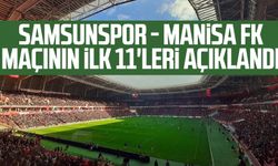 Samsunspor - Manisa FK maçının ilk 11'leri açıklandı