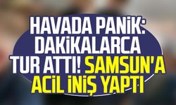 Havada panik: Dakikalarca tur attı! Samsun'a acil iniş yaptı