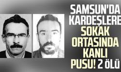 Samsun'da kardeşlere sokak ortasında kanlı pusu! 2 ölü