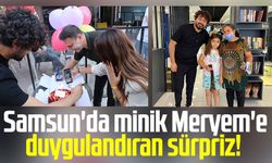 Samsun'da minik Meryem'e duygulandıran sürpriz!