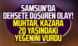 Samsun'da dehşete düşüren olay! Muhtar, kazara 20 yaşındaki yeğenini vurdu