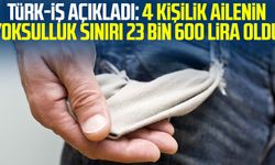 Türk-İş açıkladı: 4 kişilik ailenin yoksulluk sınırı 23 bin 600 lira oldu