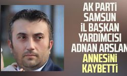 AK Parti Samsun İl Başkan Yardımcısı Adnan Arslan annesini kaybetti