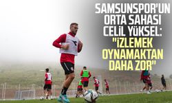 Samsunspor'un orta sahası Celil Yüksel: "İzlemek oynamaktan daha zor"