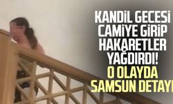 Kandil Gecesi camiye girip hakaretler yağdırdı! O olayda Samsun detayı