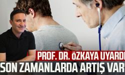 Prof. Dr. Şevket Özkaya uyardı: "Son zamanlarda artış var"