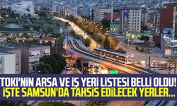 TOKİ'nin arsa ve iş yeri listesi belli oldu! İşte Samsun'da tahsis edilecek yerler...