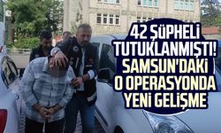 42 şüpheli tutuklanmıştı! Samsun'daki o operasyonda yeni gelişme