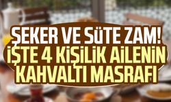 Şeker ve süte zam! İşte 4 kişilik ailenin kahvaltı masrafı