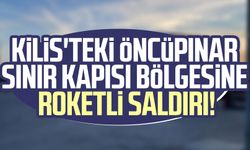 Kilis'teki Öncüpınar Sınır Kapısı bölgesine roketli saldırı!