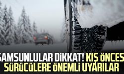 Samsunlular dikkat! Kış öncesi sürücülere önemli uyarılar