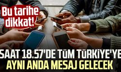 Bu tarihe dikkat! Saat 18.57'de tüm Türkiye'ye aynı anda mesaj gelecek