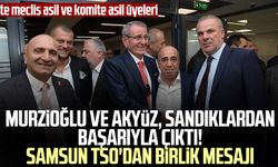 Murzioğlu ve Akyüz, sandıklardan başarıyla çıktı! Samsun TSO'dan birlik mesajı: İşte meclis asil ve komite asil üyeleri