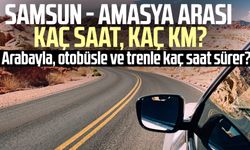Samsun - Amasya arası kaç saat, kaç km? Arabayla, otobüsle ve trenle kaç saat sürer?