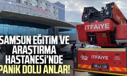 Samsun Eğitim ve Araştırma Hastanesi’nde panik dolu anlar!