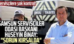 Servisçilere şok kontrol! Samsun Servisçiler Odası Başkanı Hüseyin Binay: "Sorun kırsalda"
