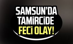 Samsun'da tamircide feci olay!