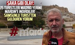 Şaka gibi olay: Rus turistleri Madrid yerine Mardin'e indirdiler! Samsunlu turistten güldüren yorum