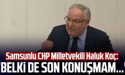 Samsunlu CHP Milletvekili Haluk Koç Meclis kürsüsünden seslendi: "Belki de son konuşmam..." 