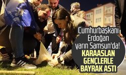 Cumhurbaşkanı Erdoğan yarın Samsun'da! AK Partili Çiğdem Karaaslan gençlerle bayrak astı