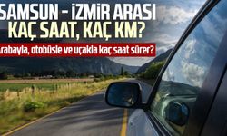 Samsun - İzmir arası kaç saat, kaç km? Arabayla, otobüsle ve uçakla kaç saat sürer?