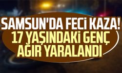 Samsun'da feci kaza! 17 yaşındaki genç ağır yaralandı