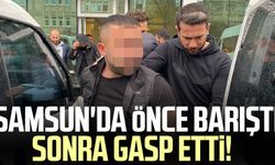 Samsun'da önce barıştı sonra gasp etti!