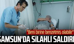 Samsun'da silahlı saldırı! "Beni birine benzetmiş olabilir"