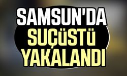 Samsun'da suçüstü yakalandı