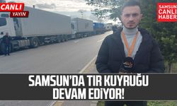 Samsun'da TIR kuyruğu devam ediyor!