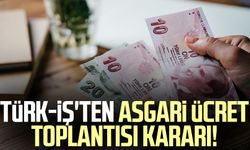 TÜRK-İŞ'ten asgari ücret toplantısı kararı!