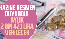 Hazine resmen duyurdu!  Aylık 2 bin 421 lira verilecek