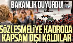 Bakanlık duyurdu! Sözleşmeliye kadroda kapsam dışı kaldılar