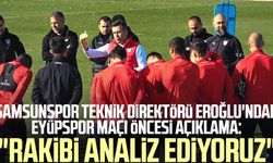 Samsunspor Teknik Direktörü Hüseyin Eroğlu'ndan Eyüpspor maçı öncesi açıklama: "Rakibi analiz ediyoruz"