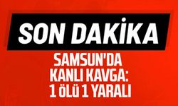 Samsun'da kanlı kavga: 1 ölü 1  yaralı
