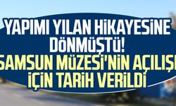 Yapımı yılan hikayesine dönmüştü! Samsun Müzesi'nin açılışı için tarih verildi