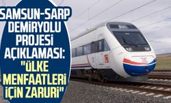 Samsun-Sarp Demiryolu projesi açıklaması: "Ülke menfaatleri için zaruri"