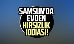 Samsun'da evden hırsızlık iddiası!