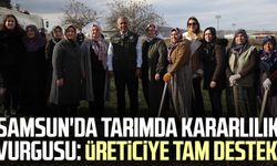 Samsun'da tarımda kararlılık vurgusu: Üreticiye tam destek 