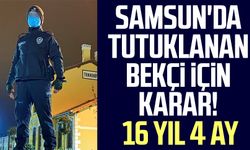 Samsun'da tutuklanan bekçi için karar! 16 yıl 4 ay