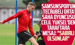 Samsunspor'un tecrübeli orta saha oyuncusu Celil Yüksel'den taraftara mesaj: "Sabırlı olsunlar"