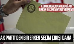 Cumhurbaşkanı Erdoğan eken seçim sinyali vermişti: AK Parti'den bir erken seçim çıkışı daha!