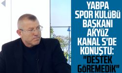 YABPA Spor Kulübü Başkanı Ali Akyüz Kanal S'de konuştu: "Destek göremedik"
