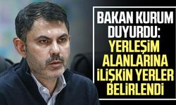 Bakan Kurum duyurdu: Yerleşim alanlarına ilişkin yerler belirlendi